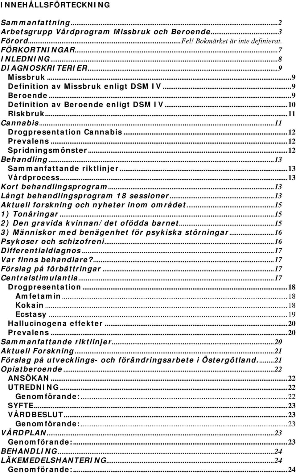 ..12 Behandling...13 Sammanfattande riktlinjer...13 Vårdprocess...13 Kort behandlingsprogram...13 Långt behandlingsprogram 18 sessioner...13 Aktuell forskning och nyheter inom området.