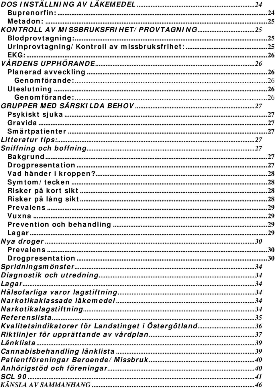 ..27 Litteratur tips:...27 Sniffning och boffning...27 Bakgrund...27 Drogpresentation...27 Vad händer i kroppen?...28 Symtom/tecken...28 Risker på kort sikt...28 Risker på lång sikt...28 Prevalens.