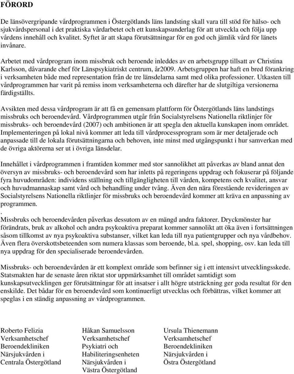 Arbetet med vårdprogram inom missbruk och beroende inleddes av en arbetsgrupp tillsatt av Christina Karlsson, dåvarande chef för Länspsykiatriskt centrum, år2009.