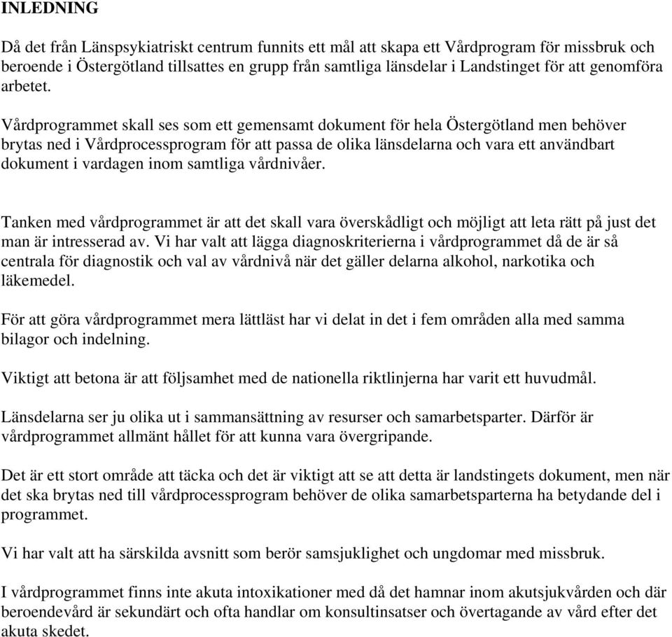 Vårdprogrammet skall ses som ett gemensamt dokument för hela Östergötland men behöver brytas ned i Vårdprocessprogram för att passa de olika länsdelarna och vara ett användbart dokument i vardagen