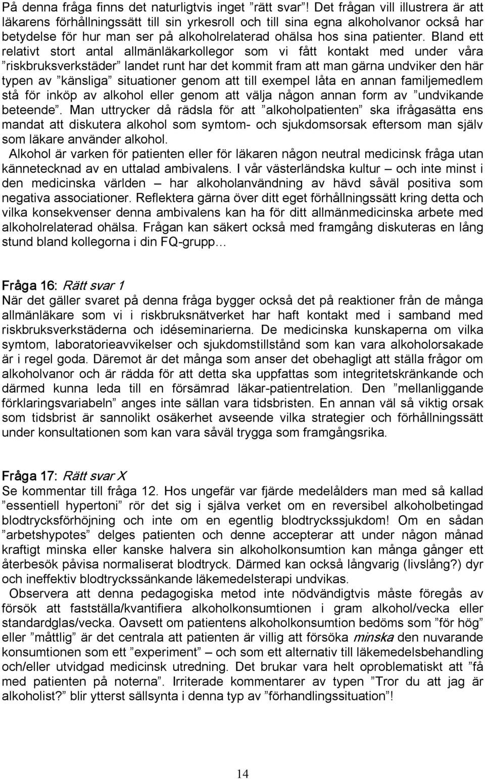 Bland ett relativt stort antal allmänläkarkollegor som vi fått kontakt med under våra riskbruksverkstäder landet runt har det kommit fram att man gärna undviker den här typen av känsliga situationer