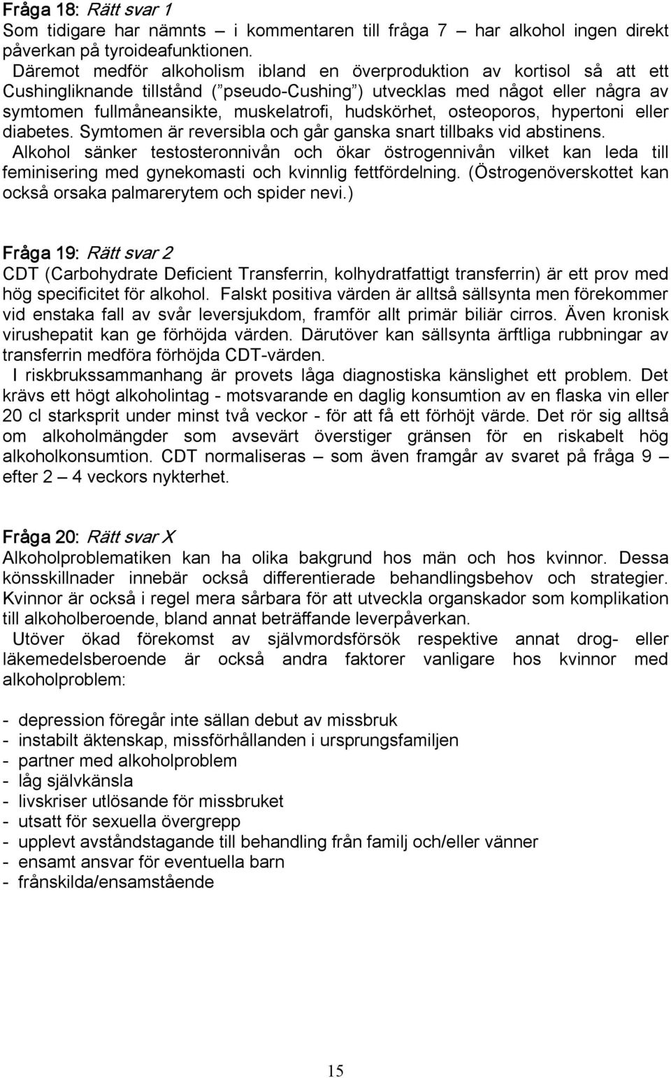 hudskörhet, osteoporos, hypertoni eller diabetes. Symtomen är reversibla och går ganska snart tillbaks vid abstinens.