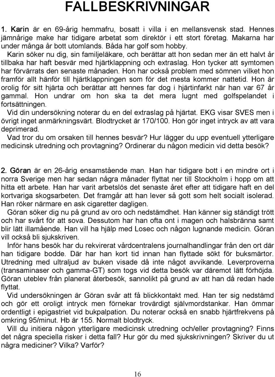 Karin söker nu dig, sin familjeläkare, och berättar att hon sedan mer än ett halvt år tillbaka har haft besvär med hjärtklappning och extraslag.