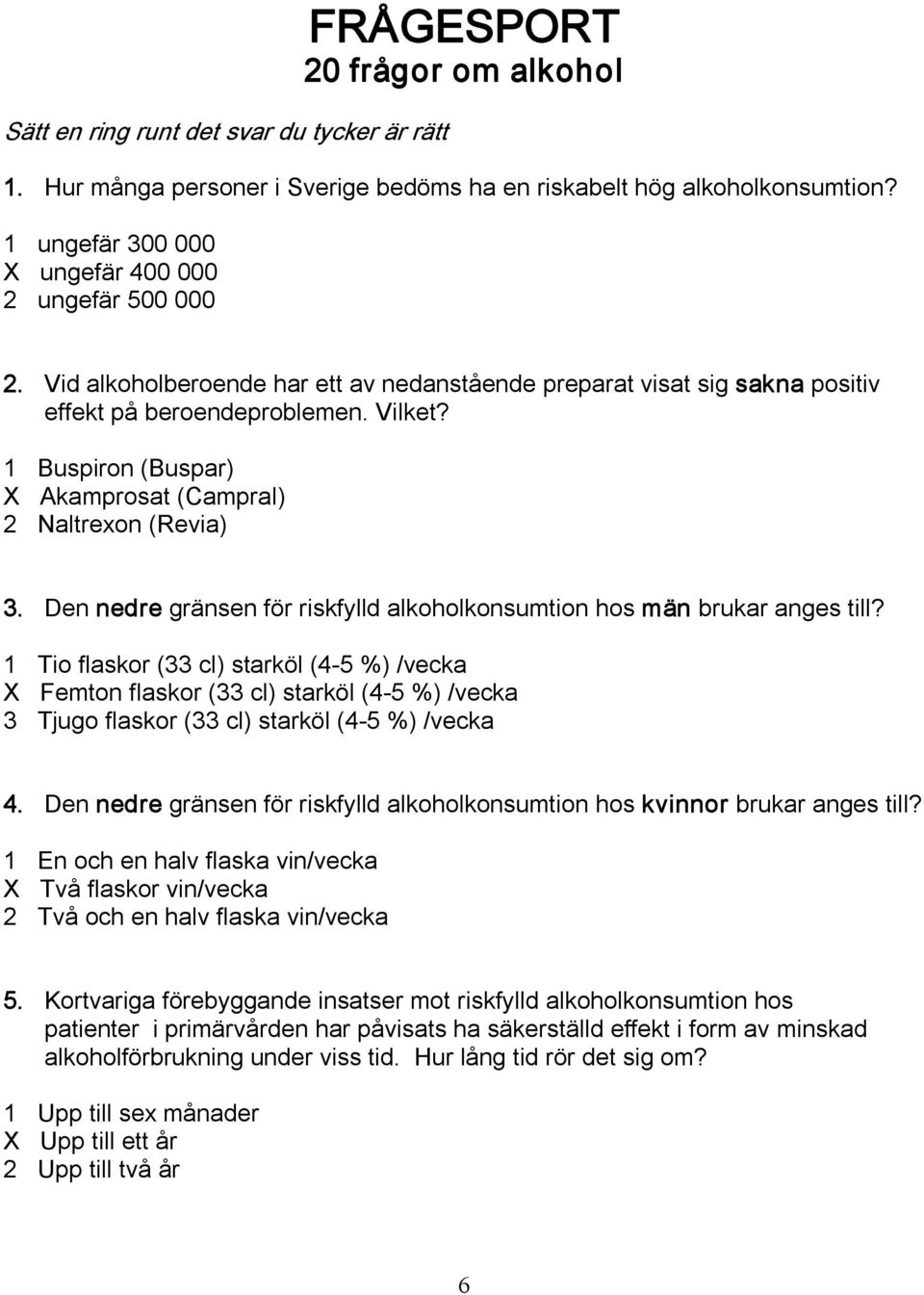 1 Buspiron (Buspar) X Akamprosat (Campral) 2 Naltrexon (Revia) 3. Den nedre gränsen för riskfylld alkoholkonsumtion hos män brukar anges till?