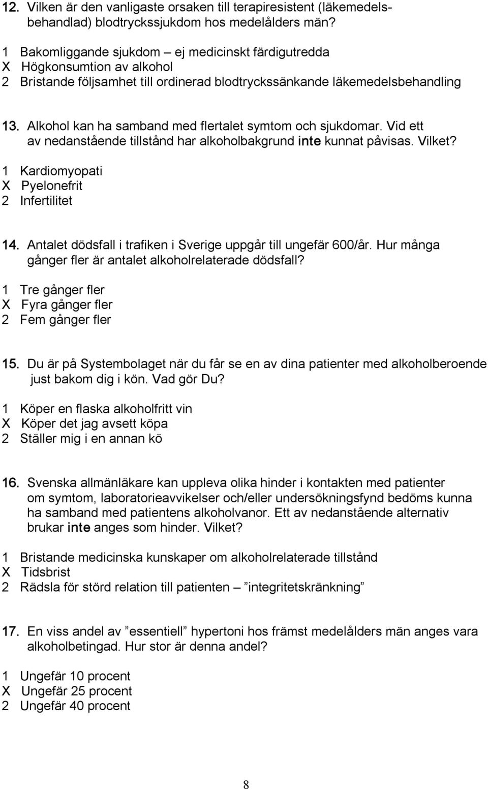 Alkohol kan ha samband med flertalet symtom och sjukdomar. Vid ett av nedanstående tillstånd har alkoholbakgrund inte kunnat påvisas. Vilket? 1 Kardiomyopati X Pyelonefrit 2 Infertilitet 14.