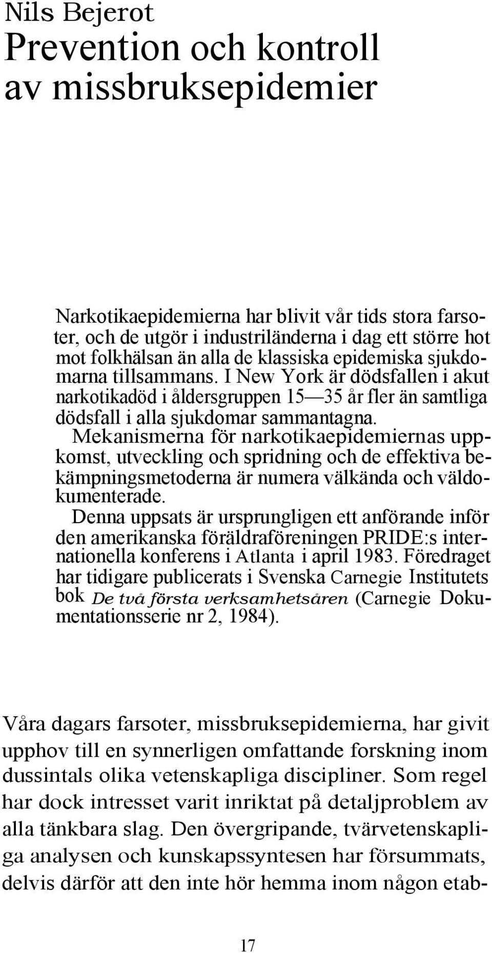 Mekanismerna för narkotikaepidemiernas uppkomst, utveckling och spridning och de effektiva bekämpningsmetoderna är numera välkända och väldokumenterade.