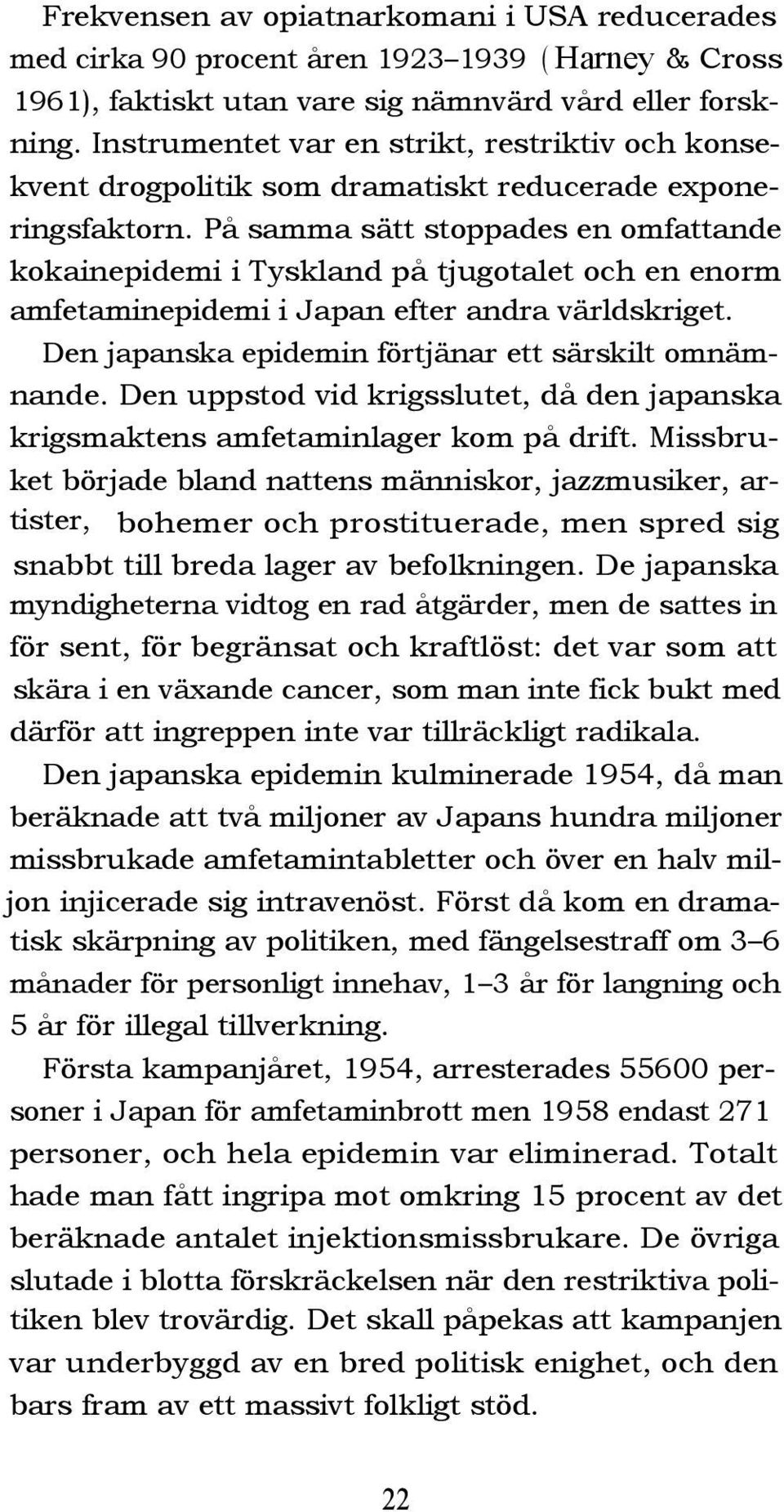 På samma sätt stoppades en omfattande kokainepidemi i Tyskland på tjugotalet och en enorm amfetaminepidemi i Japan efter andra världskriget. Den japanska epidemin förtjänar ett särskilt omnämnande.