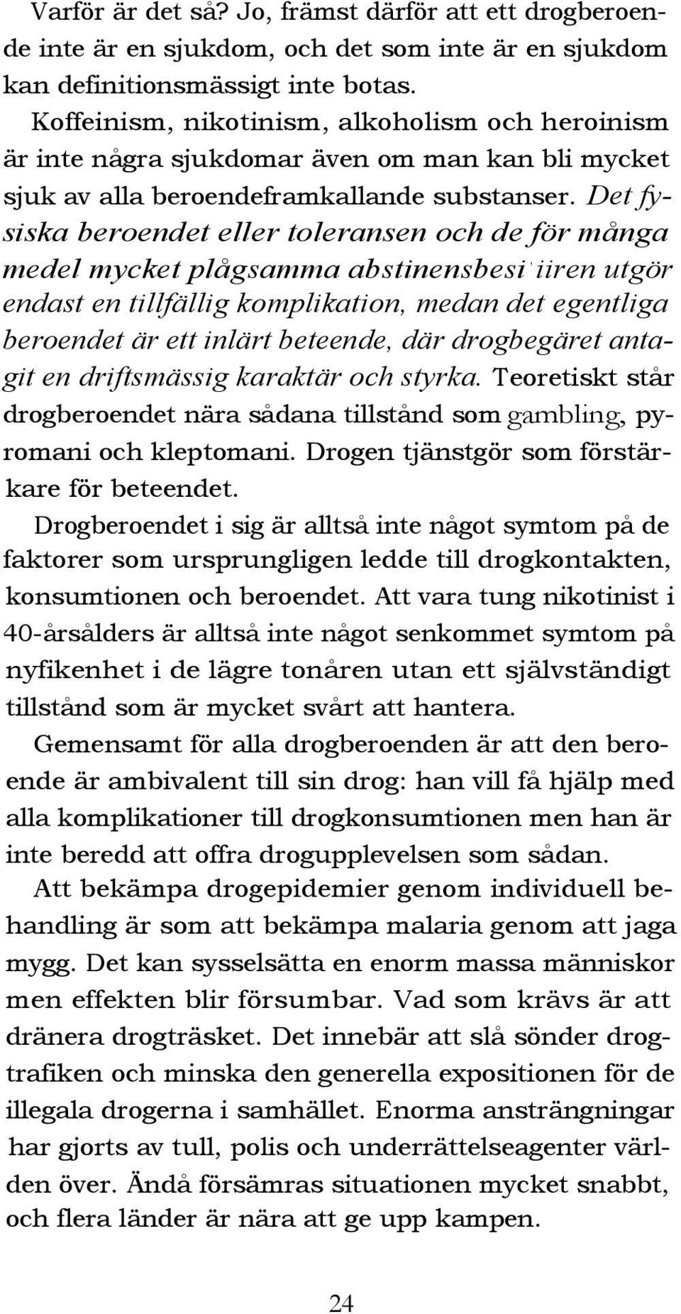 Det fysiska beroendet eller toleransen och de för många medel mycket plågsamma abstinensbesi, iiren utgör endast en tillfällig komplikation, medan det egentliga beroendet är ett inlärt beteende, där