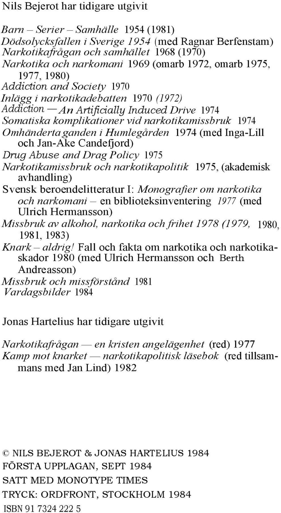 Omhänderta, ganden i Humlegården 1974 (med Inga-Lill och Jan-Ake Candefjord) Drug Abuse and Drag Policy 1975 Narkotikamissbruk och narkotikapolitik 1975, (akademisk avhandling) Svensk