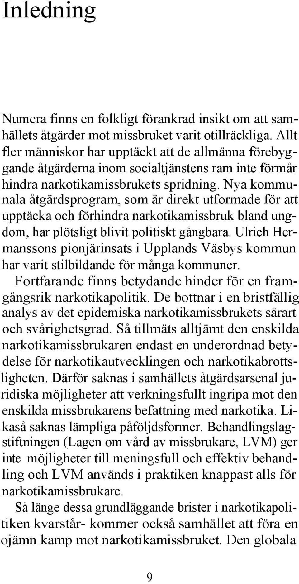 Nya kommunala åtgärdsprogram, som är direkt utformade för att upptäcka och förhindra narkotikamissbruk bland ungdom, har plötsligt blivit politiskt gångbara.