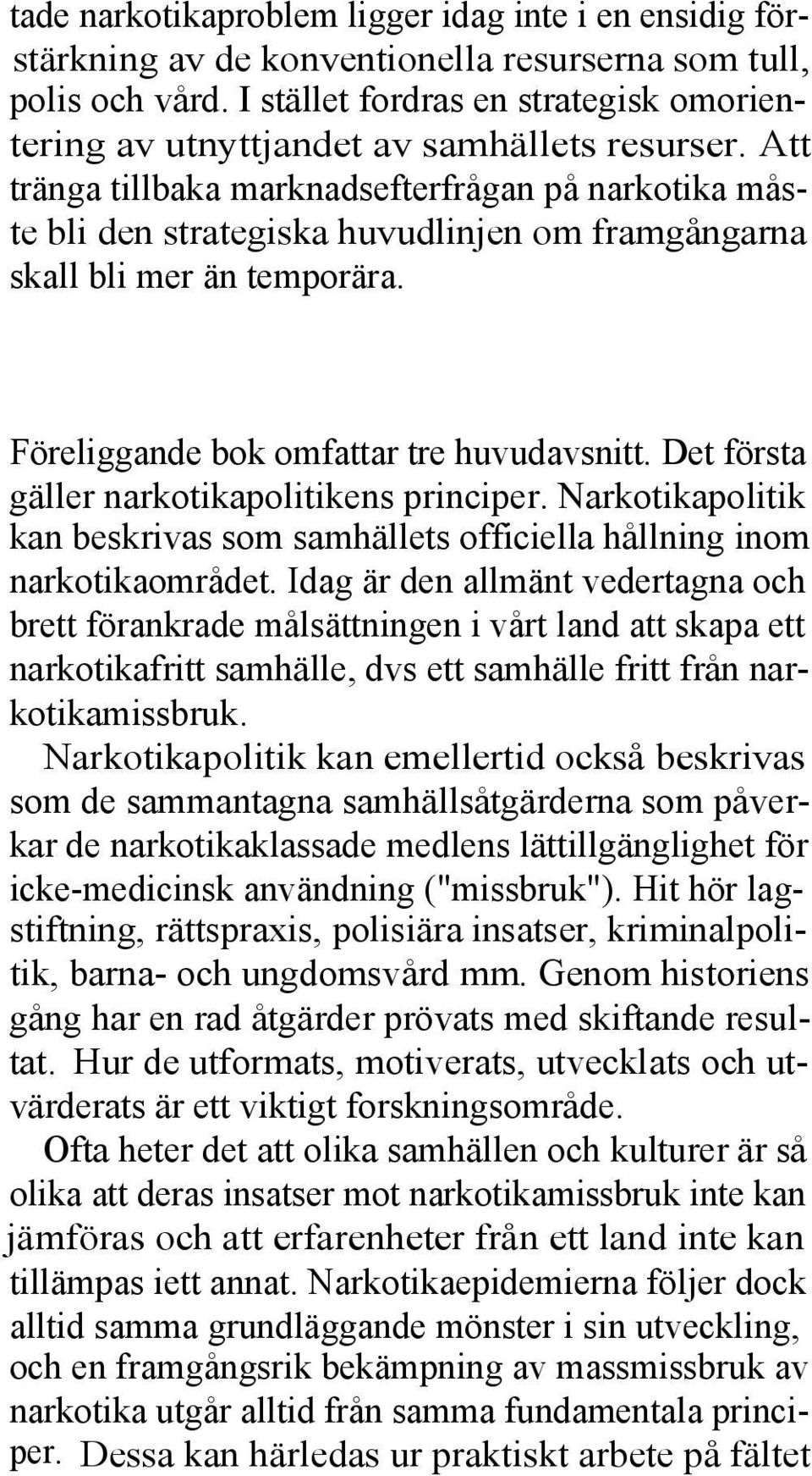 Att tränga tillbaka marknadsefterfrågan på narkotika måste bli den strategiska huvudlinjen om framgångarna skall bli mer än temporära. Föreliggande bok omfattar tre huvudavsnitt.