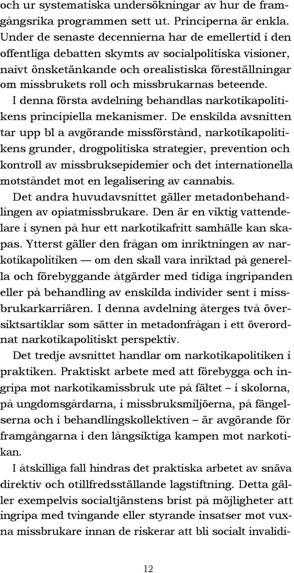 beteende. I denna första avdelning behandlas narkotikapolitikens principiella mekanismer.