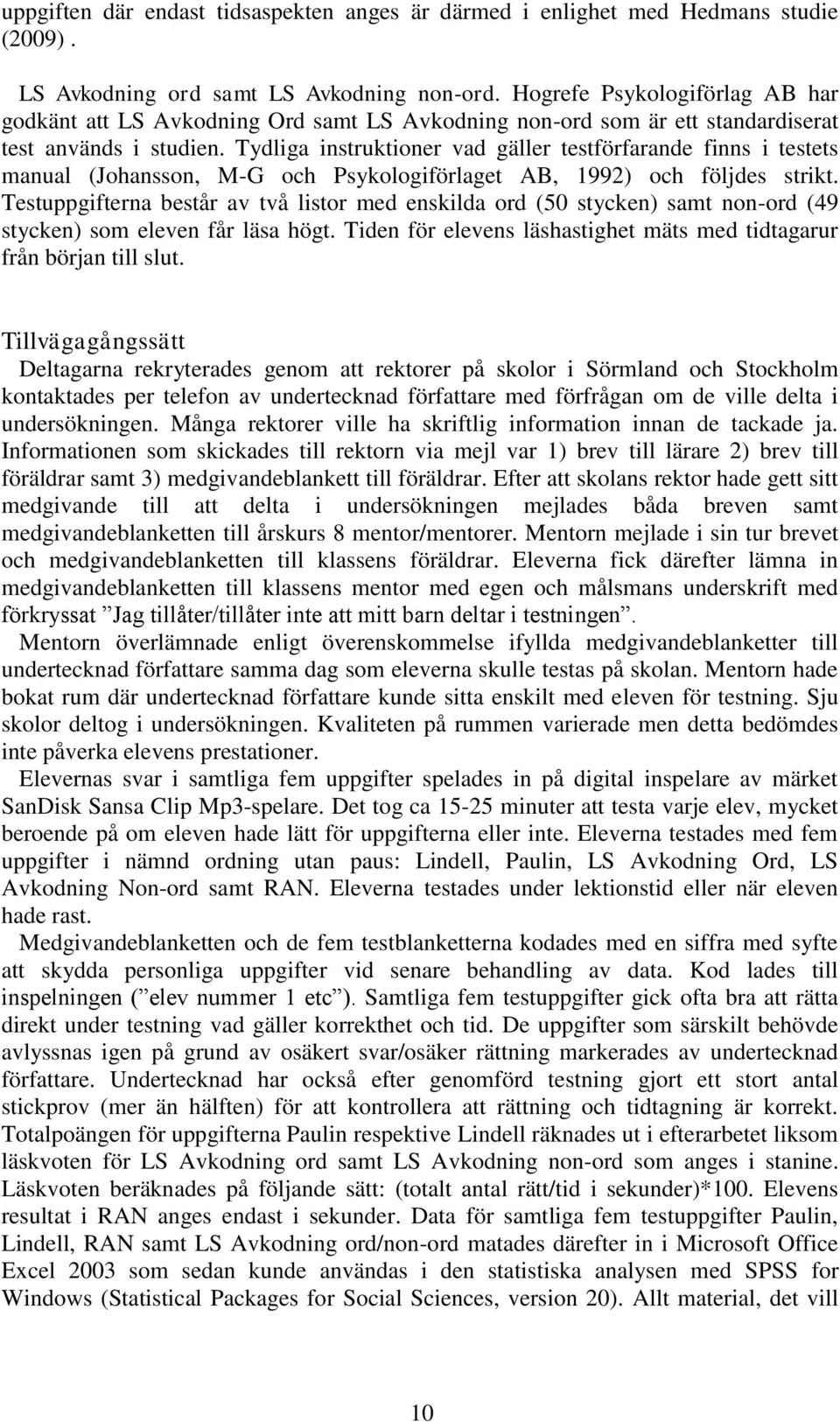 Tydliga instruktioner vad gäller testförfarande finns i testets manual (Johansson, M-G och Psykologiförlaget AB, 1992) och följdes strikt.