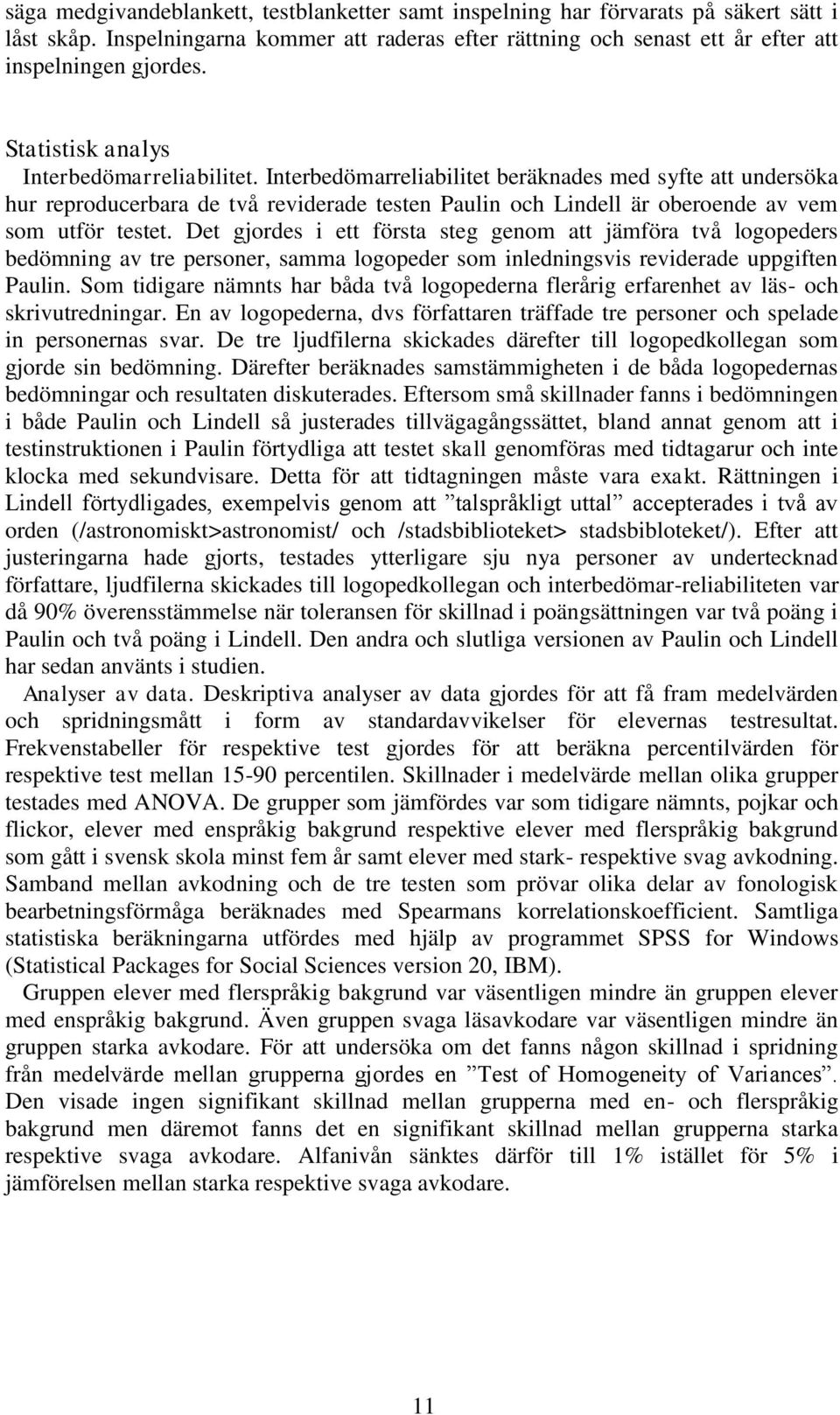 Interbedömarreliabilitet beräknades med syfte att undersöka hur reproducerbara de två reviderade testen Paulin och Lindell är oberoende av vem som utför testet.