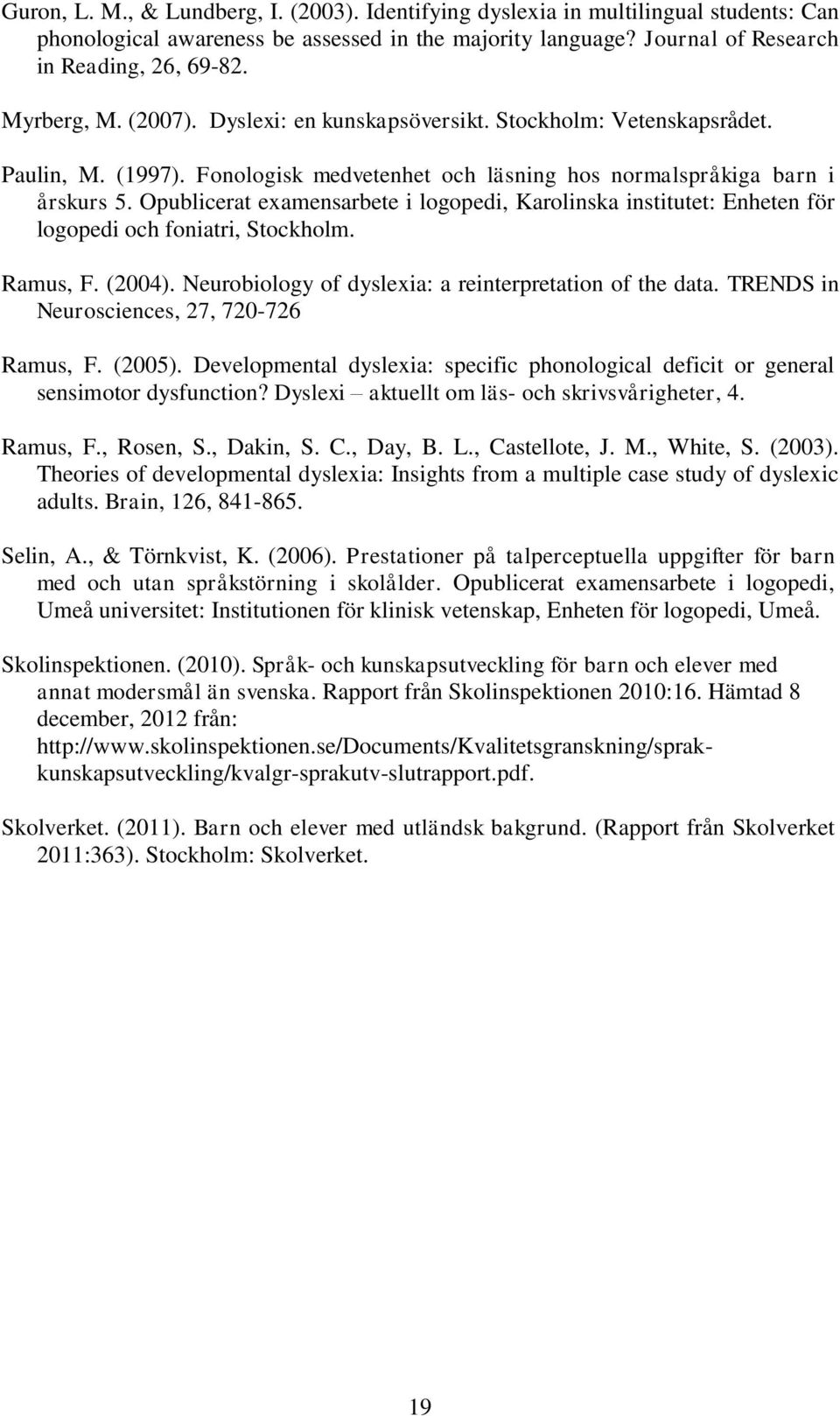 Opublicerat examensarbete i logopedi, Karolinska institutet: Enheten för logopedi och foniatri, Stockholm. Ramus, F. (2004). Neurobiology of dyslexia: a reinterpretation of the data.