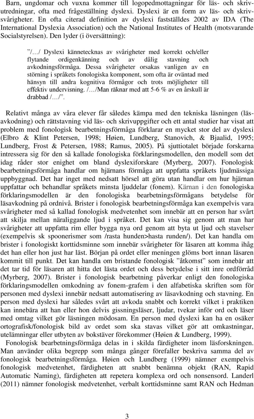 Den lyder (i översättning): / / Dyslexi kännetecknas av svårigheter med korrekt och/eller flytande ordigenkänning och av dålig stavning och avkodningsförmåga.