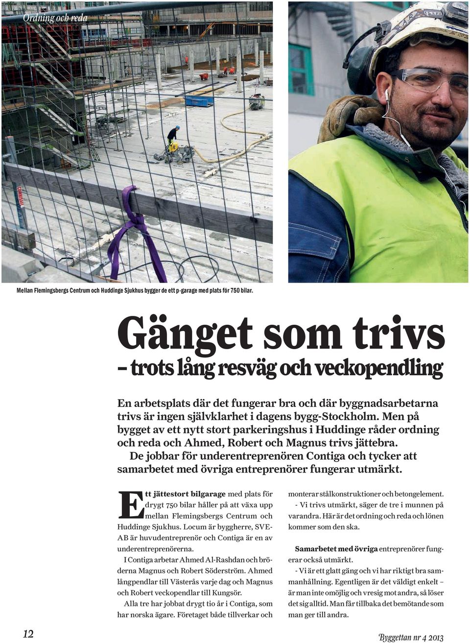 Men på bygget av ett nytt stort parkeringshus i Huddinge råder ordning och reda och Ahmed, Robert och Magnus trivs jättebra.