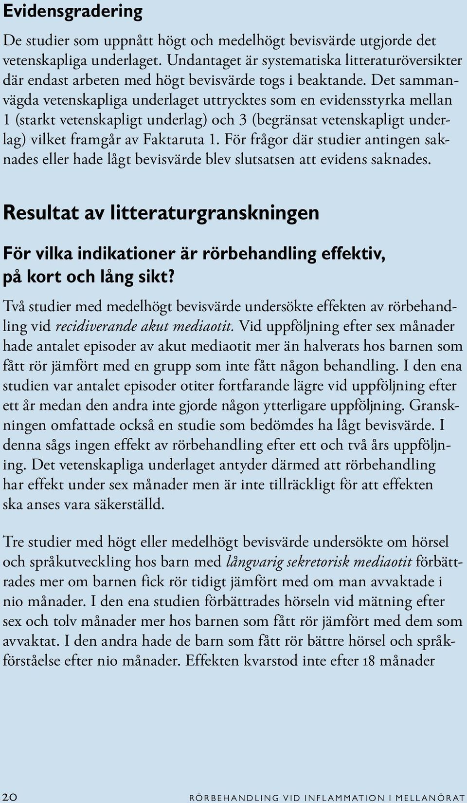 Det sammanvägda vetenskapliga underlaget uttrycktes som en evidensstyrka mellan 1 (starkt vetenskapligt underlag) och 3 (begränsat vetenskapligt underlag) vilket framgår av Faktaruta 1.