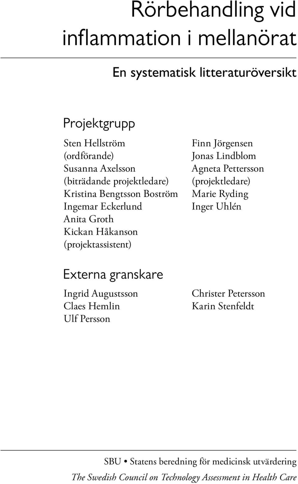 Ingrid Augustsson Claes Hemlin Ulf Persson Finn Jörgensen Jonas Lindblom Agneta Pettersson (projektledare) Marie Ryding Inger Uhlén