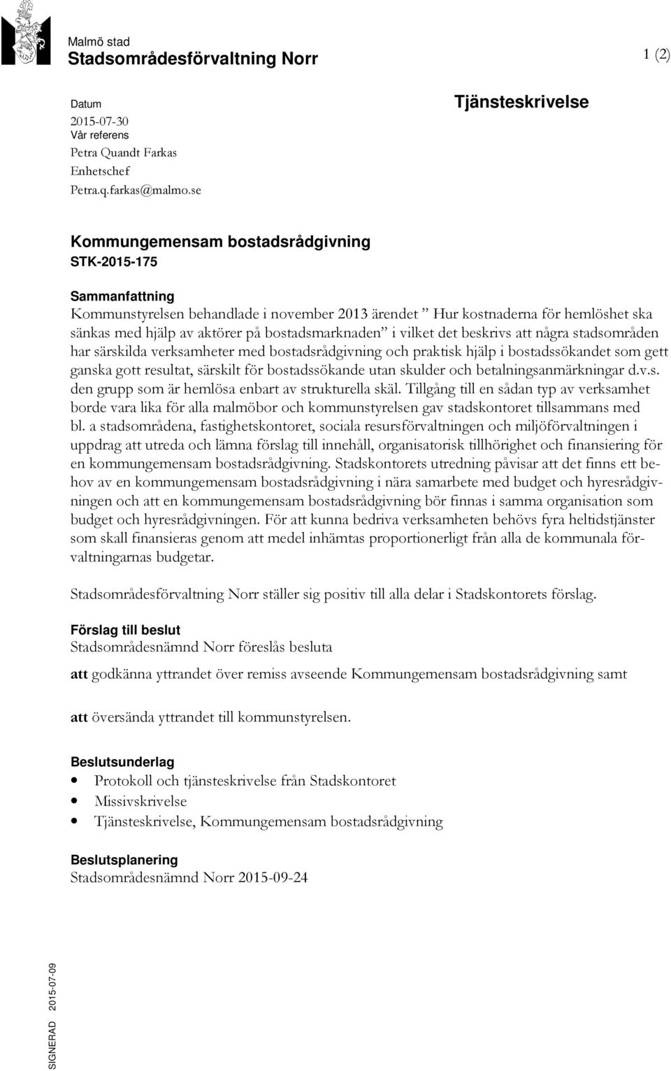 bostadsmarknaden i vilket det beskrivs att några stadsområden har särskilda verksamheter med bostadsrådgivning och praktisk hjälp i bostadssökandet som gett ganska gott resultat, särskilt för