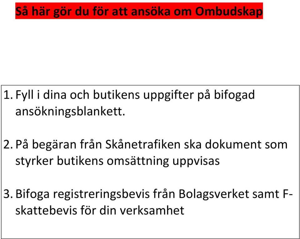 På begäran från Skånetrafiken ska dokument som styrker butikens