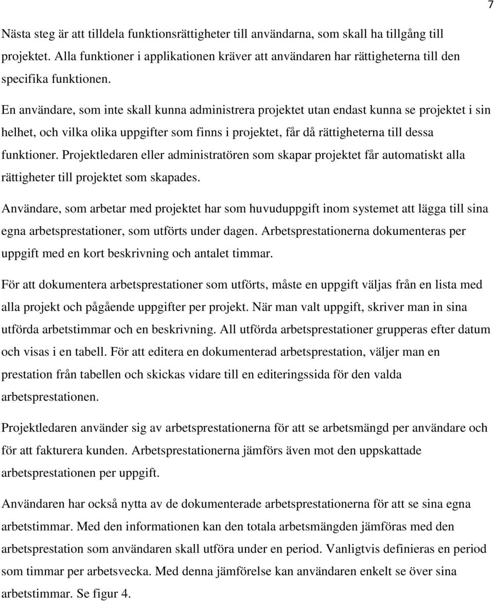 En användare, som inte skall kunna administrera projektet utan endast kunna se projektet i sin helhet, och vilka olika uppgifter som finns i projektet, får då rättigheterna till dessa funktioner.