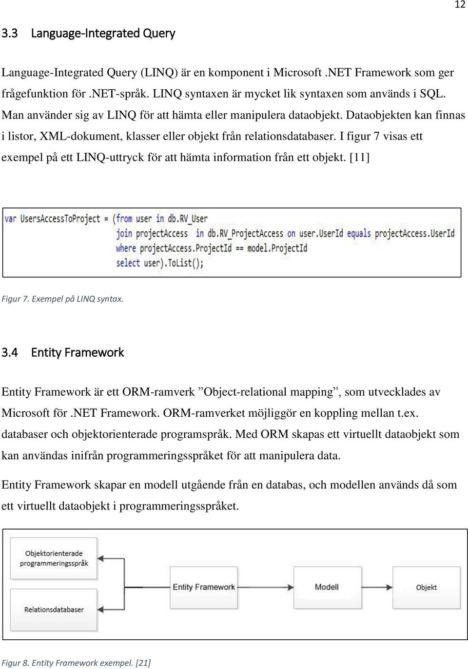 I figur 7 visas ett exempel på ett LINQ-uttryck för att hämta information från ett objekt. [11] Figur 7. Exempel på LINQ syntax. 3.