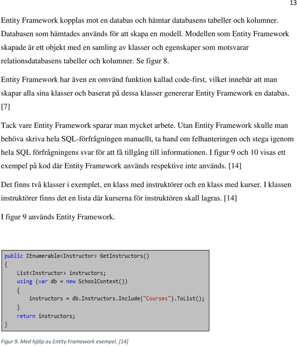 Entity Framework har även en omvänd funktion kallad code-first, vilket innebär att man skapar alla sina klasser och baserat på dessa klasser genererar Entity Framework en databas.