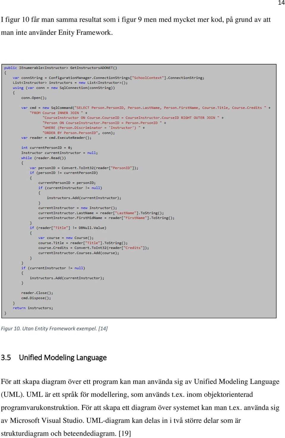 5 Unified Modeling Language För att skapa diagram över ett program kan man använda sig av Unified Modeling Language (UML).