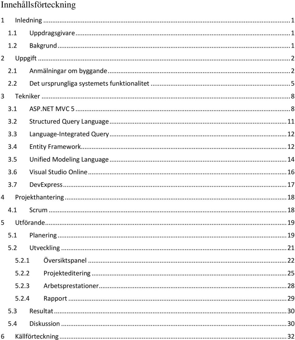 .. 14 3.6 Visual Studio Online... 16 3.7 DevExpress... 17 4 Projekthantering... 18 4.1 Scrum... 18 5 Utförande... 19 5.1 Planering... 19 5.2 Utveckling... 21 5.2.1 Översiktspanel.