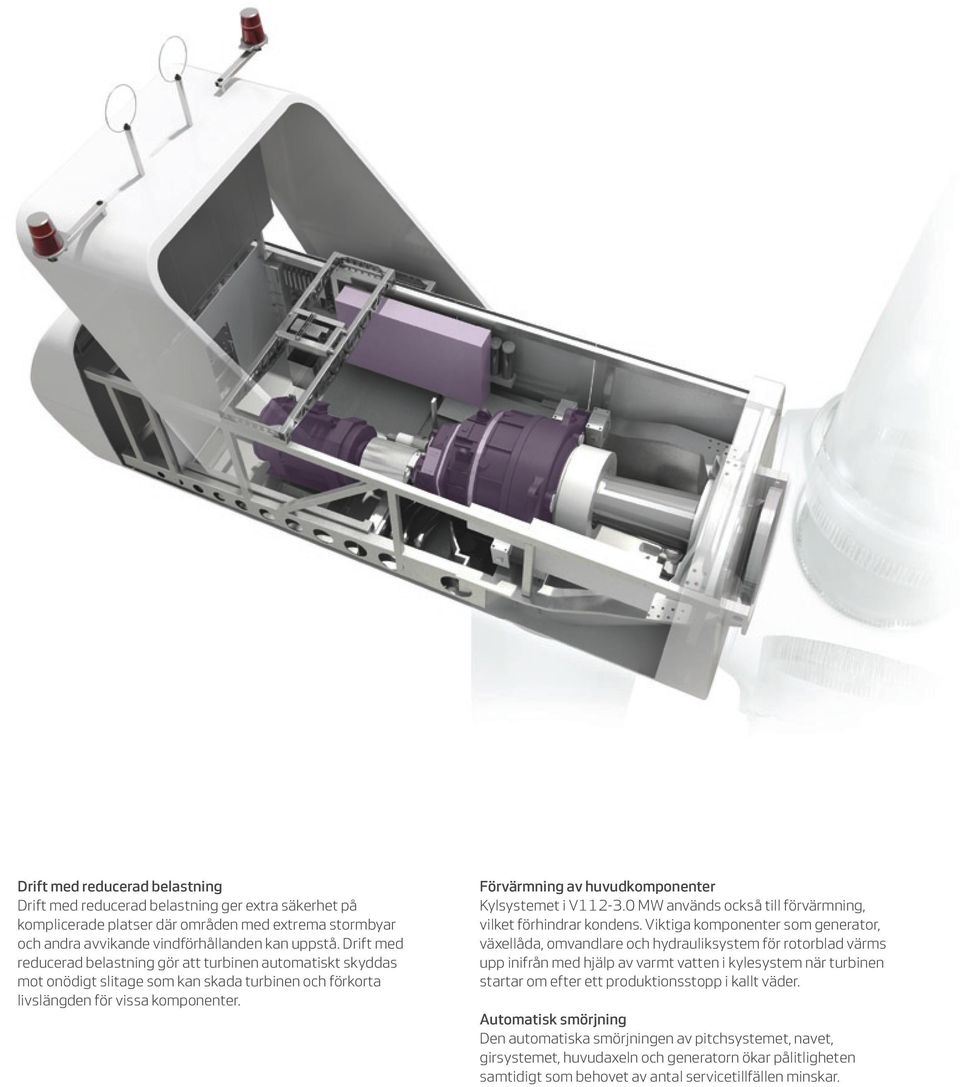 Förvärmning av huvudkomponenter Kylsystemet i V112-3.0 MW används också till förvärmning, vilket förhindrar kondens.