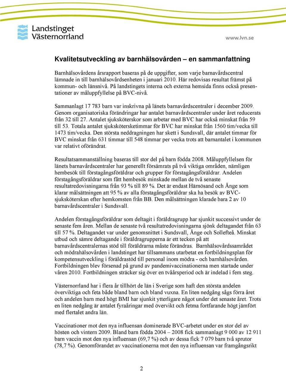 Sammanlagt 17 783 barn var inskrivna på länets barnavårdscentraler i december 2009. Genom organisatoriska förändringar har antalet barnavårdscentraler under året reducerats från 32 till 27.