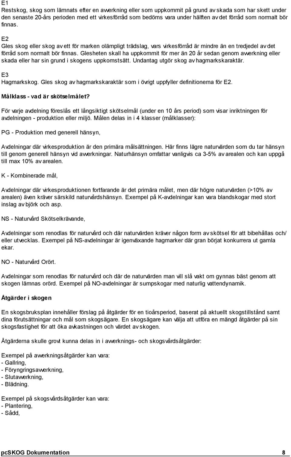 Glesheten skall ha uppkommit för mer än 20 år sedan genom avverkning eller skada eller har sin grund i skogens uppkomstsätt. Undantag utgör skog av hagmarkskaraktär. E3 Hagmarkskog.