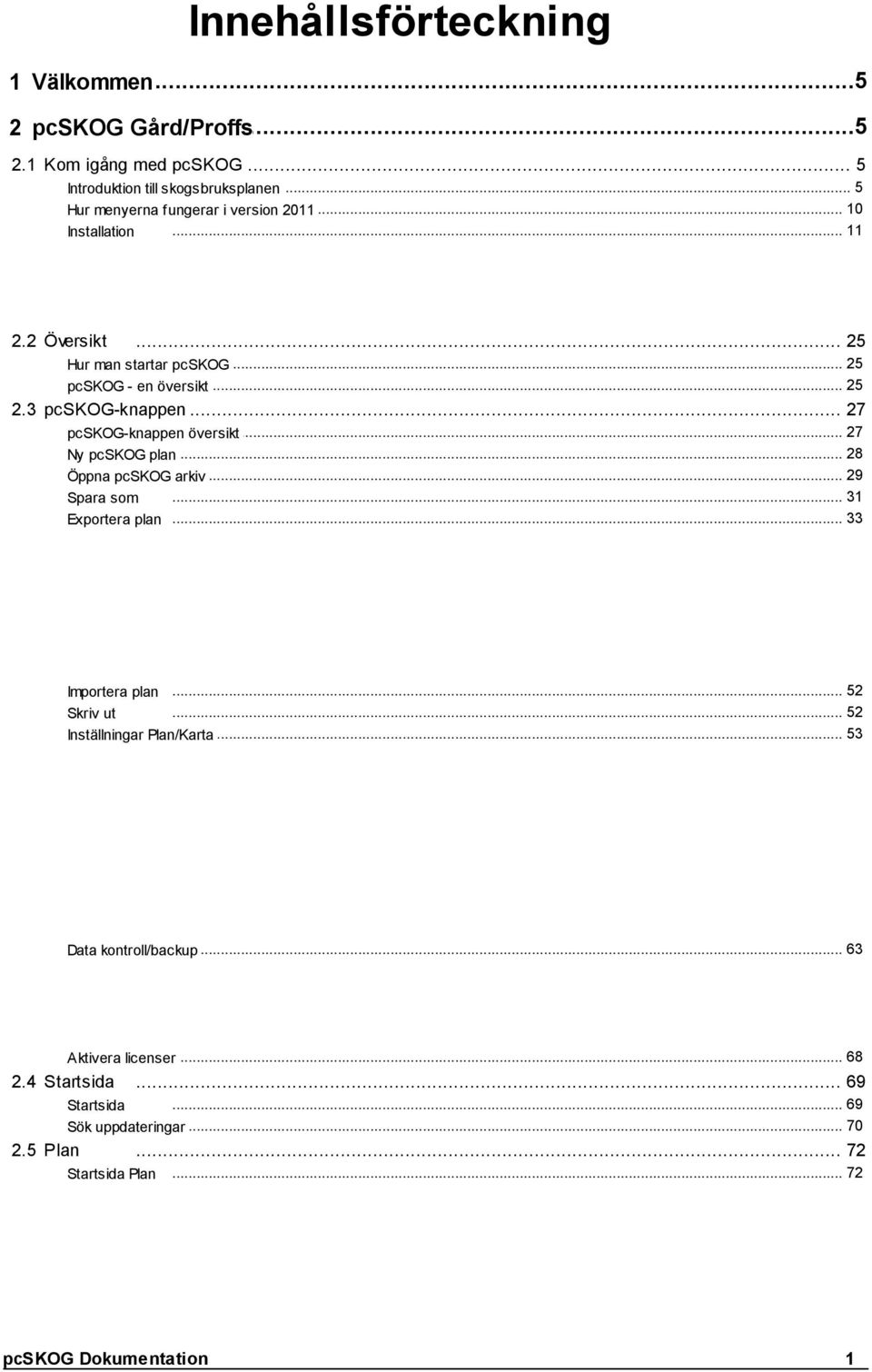 .. 27... 27 pcskog-knappen översikt Ny pcskog plan... 28 29 Öppna pcskog... arkiv... 31 Spara som Exportera plan... 33 Importera plan... 52... 52 Skriv ut.