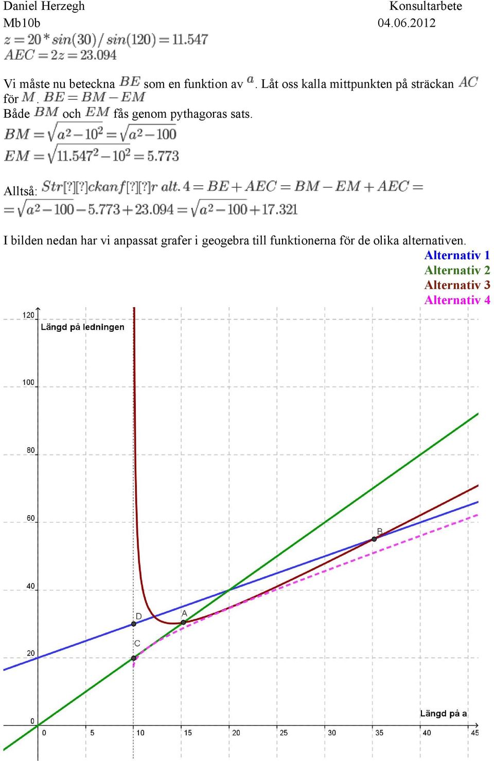 Både och fås genom pythagoras sats.