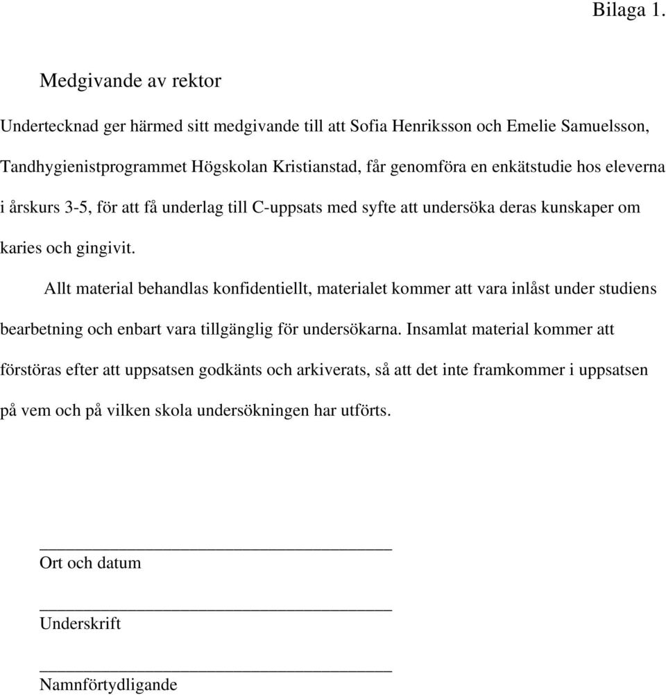 en enkätstudie hos eleverna i årskurs 3-5, för att få underlag till C-uppsats med syfte att undersöka deras kunskaper om karies och gingivit.