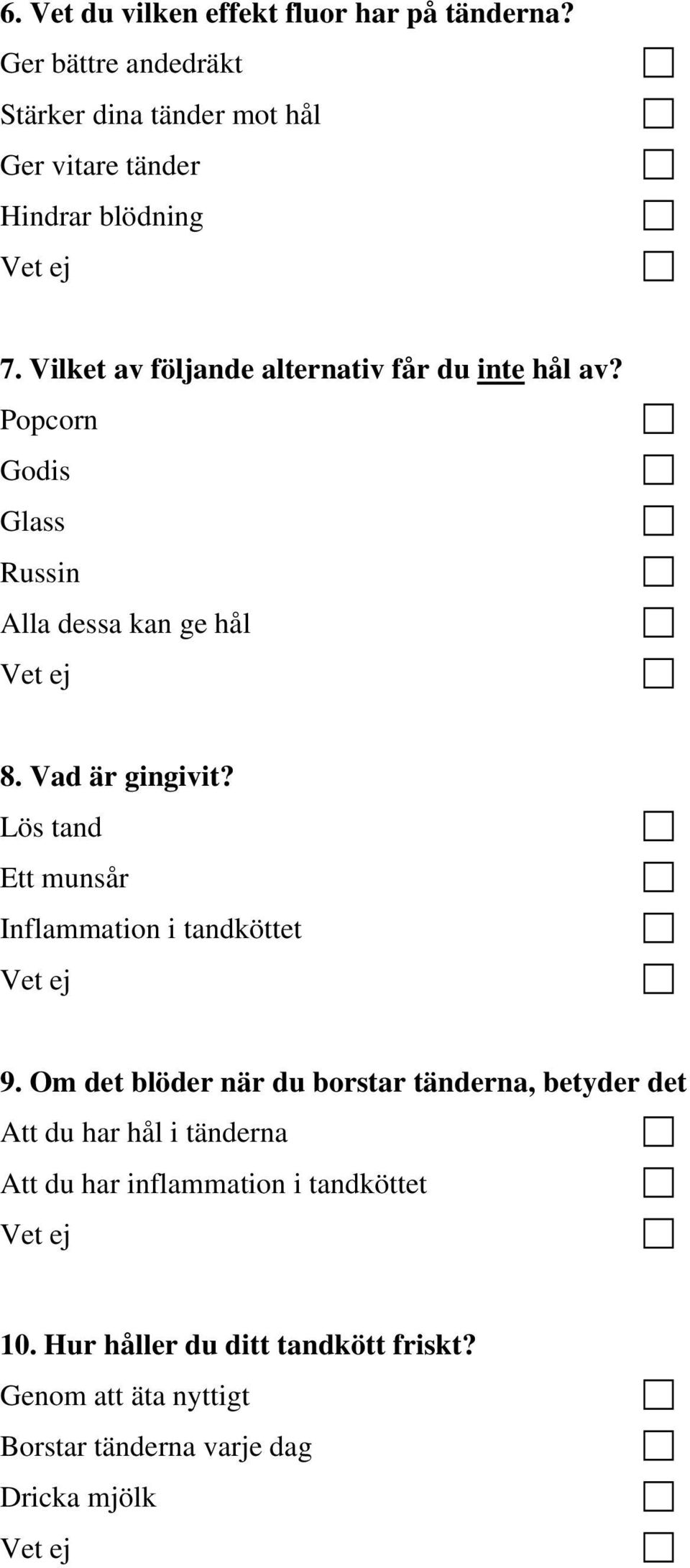 Vilket av följande alternativ får du inte hål av? Popcorn Godis Glass Russin Alla dessa kan ge hål 8. Vad är gingivit?