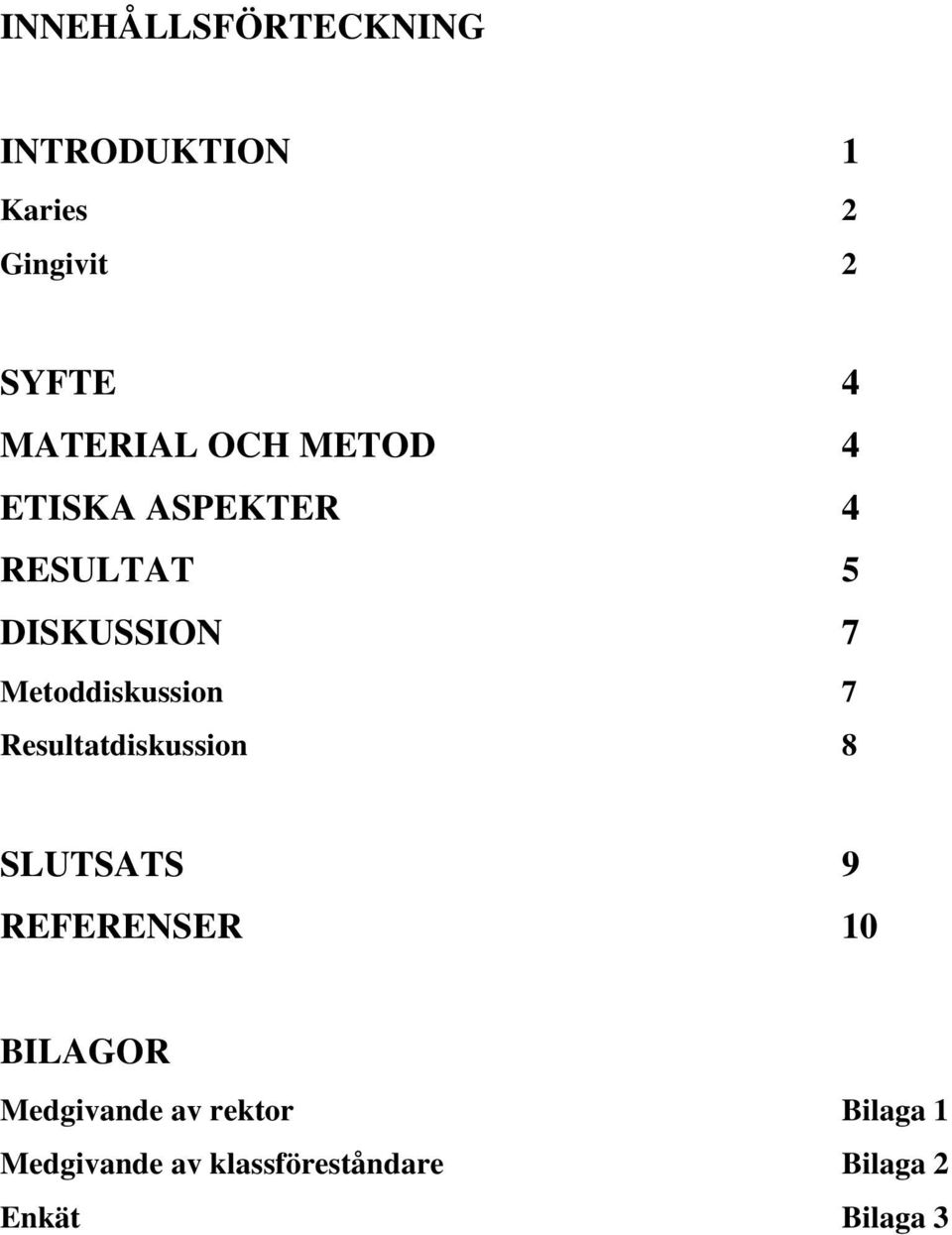 Metoddiskussion 7 Resultatdiskussion 8 SLUTSATS 9 REFERENSER 10