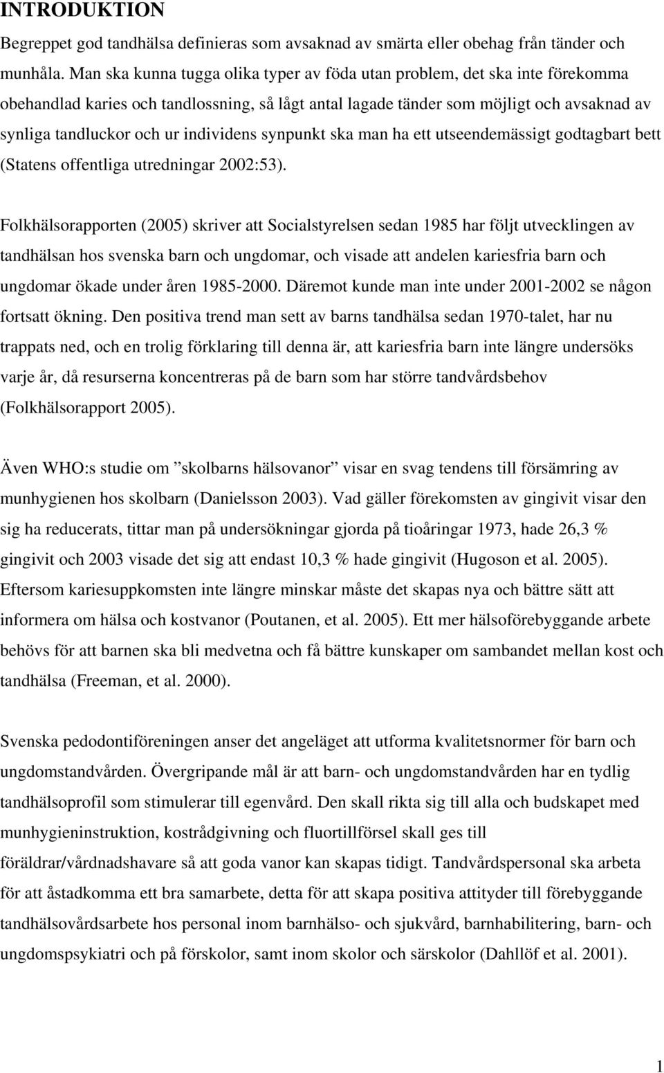 individens synpunkt ska man ha ett utseendemässigt godtagbart bett (Statens offentliga utredningar 2002:53).