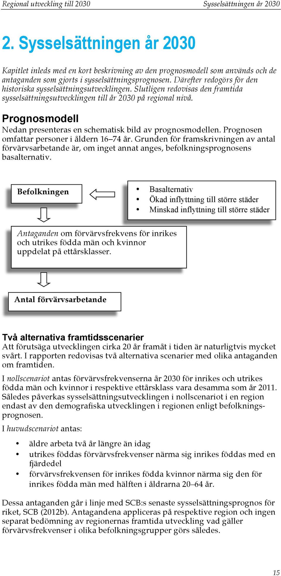 Därefter redogörs för den historiska sysselsättningsutvecklingen. Slutligen redovisas den framtida sysselsättningsutvecklingen till år 2030 på regional nivå.