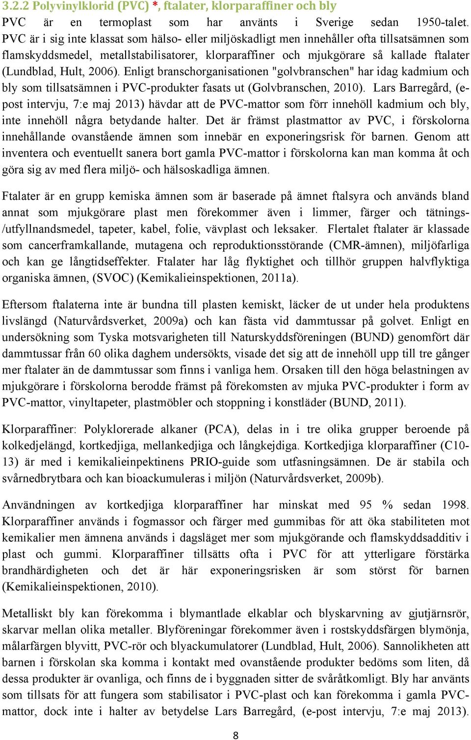 Hult, 2006). Enligt branschorganisationen "golvbranschen" har idag kadmium och bly som tillsatsämnen i PVC-produkter fasats ut (Golvbranschen, 2010).