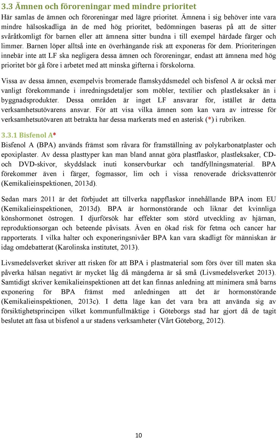 och limmer. Barnen löper alltså inte en överhängande risk att exponeras för dem.