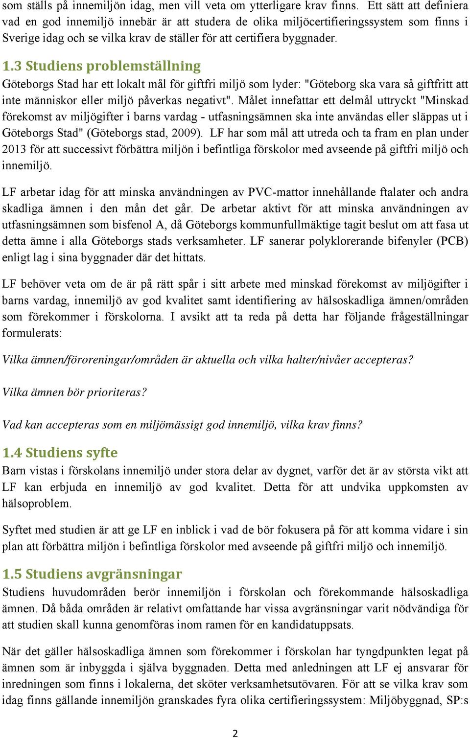 3 Studiens problemställning Göteborgs Stad har ett lokalt mål för giftfri miljö som lyder: "Göteborg ska vara så giftfritt att inte människor eller miljö påverkas negativt".