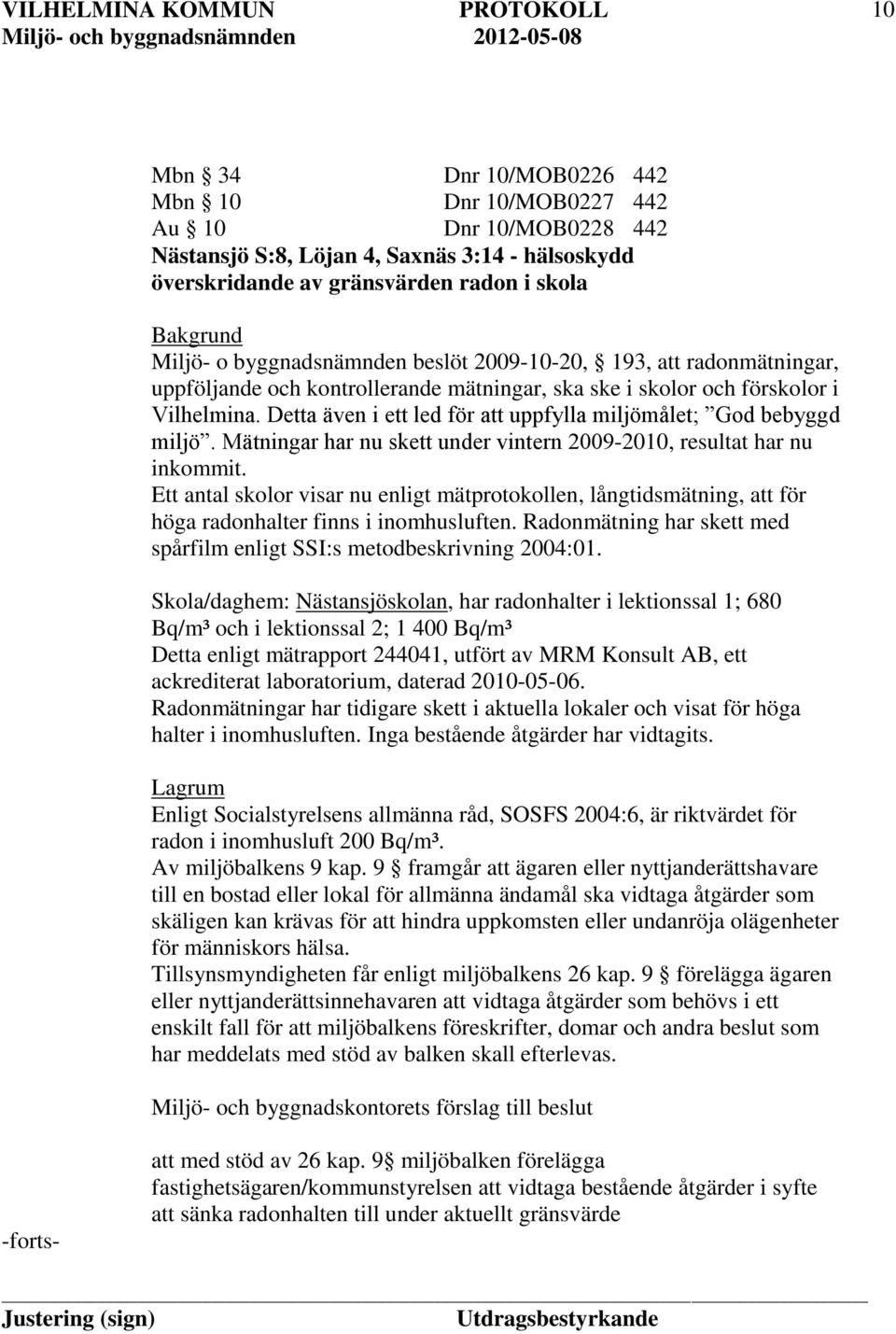 Detta även i ett led för att uppfylla miljömålet; God bebyggd miljö. Mätningar har nu skett under vintern 2009-2010, resultat har nu inkommit.