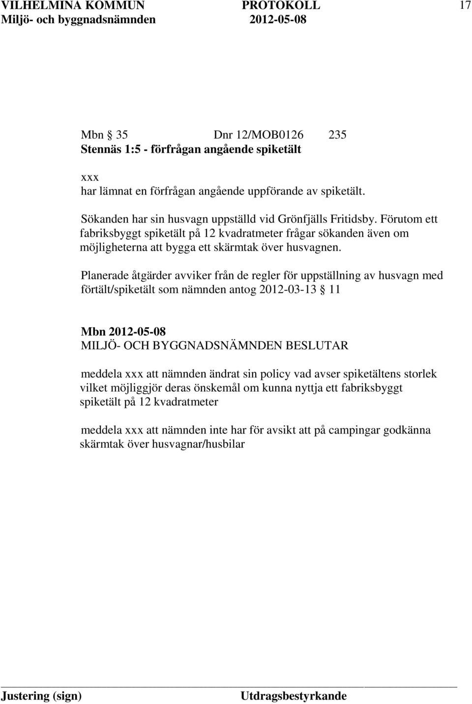 Förutom ett fabriksbyggt spiketält på 12 kvadratmeter frågar sökanden även om möjligheterna att bygga ett skärmtak över husvagnen.