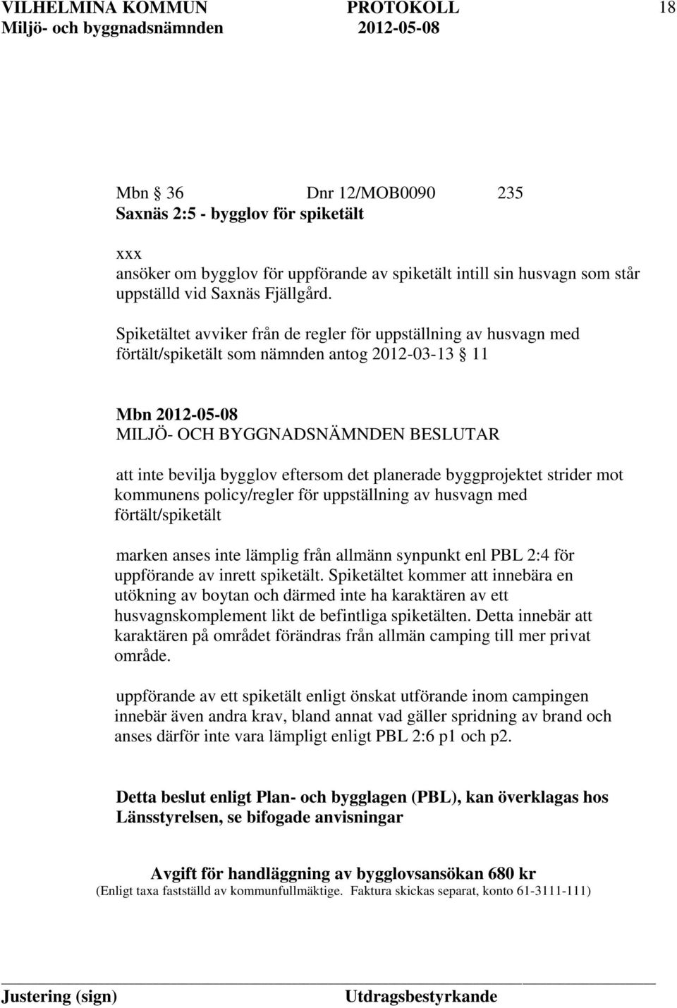 kommunens policy/regler för uppställning av husvagn med förtält/spiketält marken anses inte lämplig från allmänn synpunkt enl PBL 2:4 för uppförande av inrett spiketält.