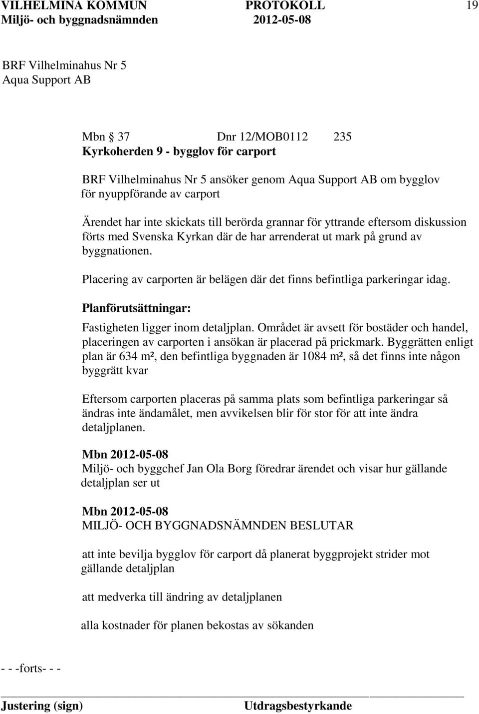 Placering av carporten är belägen där det finns befintliga parkeringar idag. Planförutsättningar: Fastigheten ligger inom detaljplan.