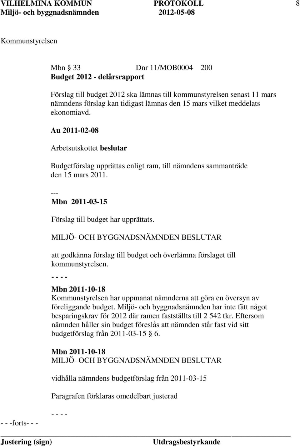 --- Mbn 2011-03-15 Förslag till budget har upprättats. att godkänna förslag till budget och överlämna förslaget till kommunstyrelsen.