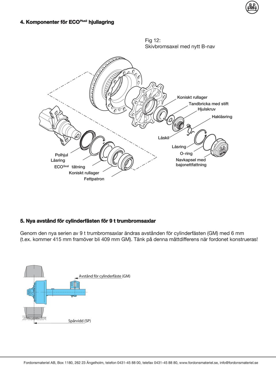 Nya avstånd för cylinderfästen för 9 t trumbromsaxlar Genom den nya serien av 9 t trumbromsaxlar ändras avstånden för cylinderfästen