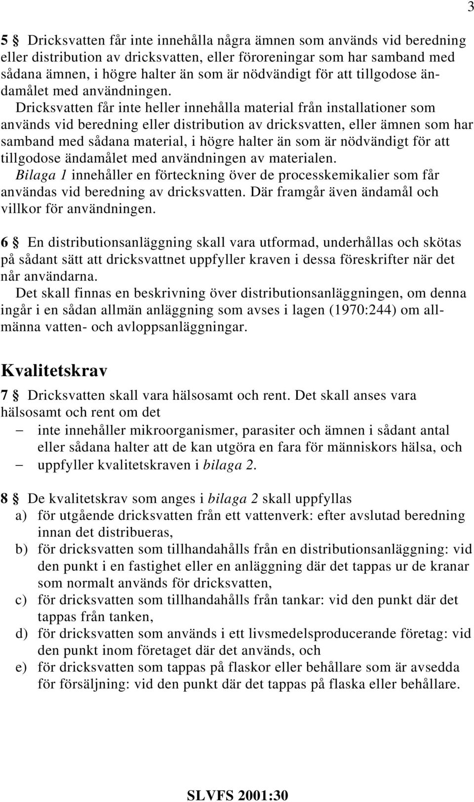 Dricksvatten får inte heller innehålla material från installationer som används vid beredning eller distribution av dricksvatten, eller ämnen som har samband med sådana material, i högre halter än